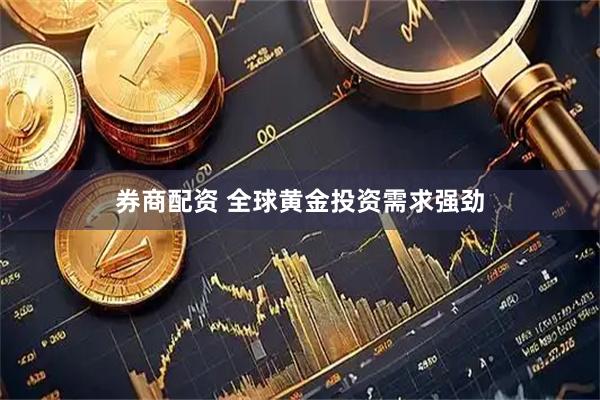 券商配资 全球黄金投资需求强劲